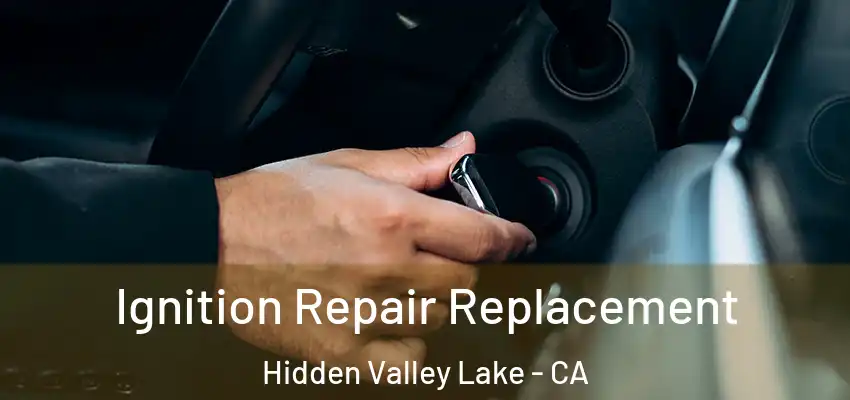  Ignition Repair Replacement Hidden Valley Lake - CA